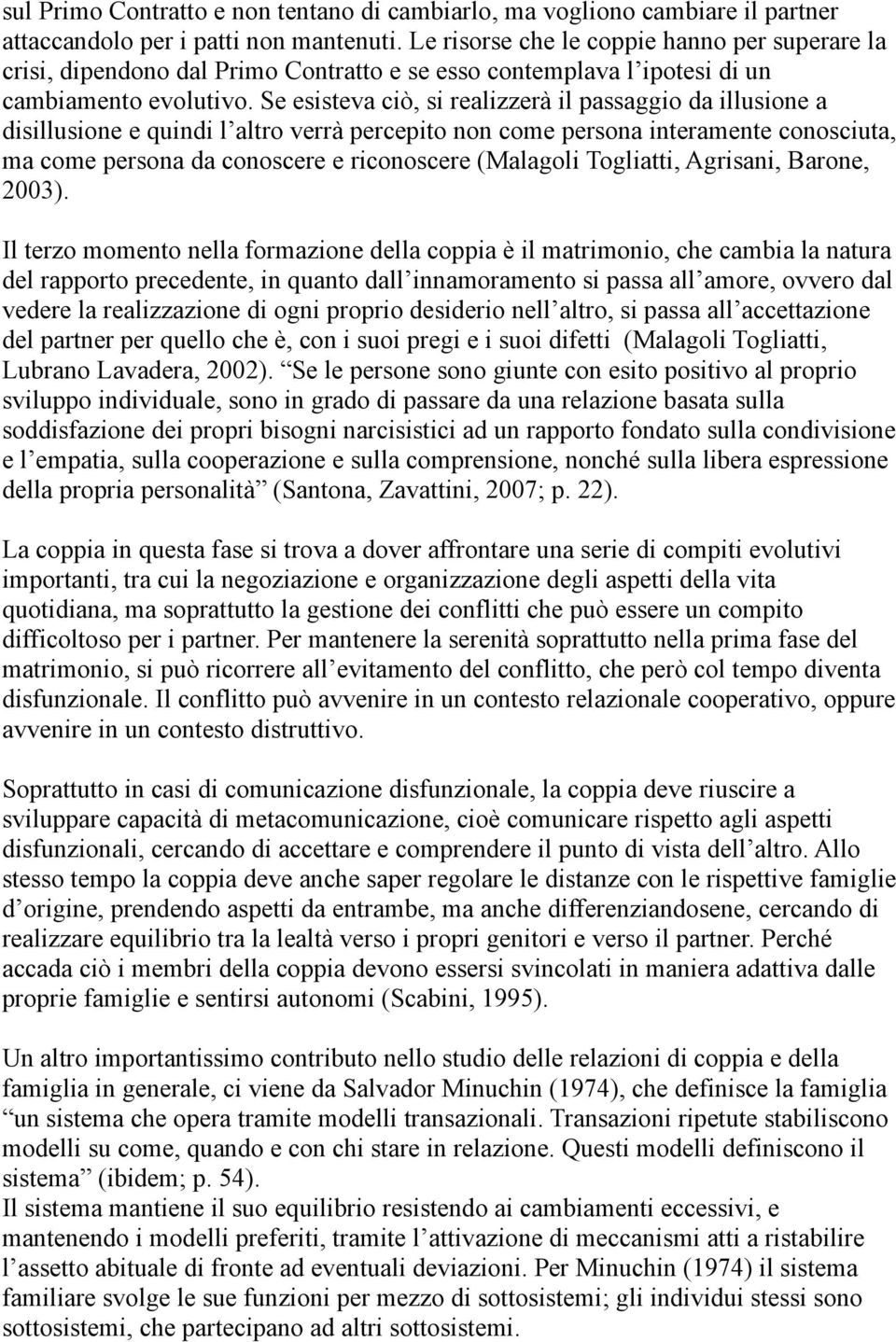 Se esisteva ciò, si realizzerà il passaggio da illusione a disillusione e quindi l altro verrà percepito non come persona interamente conosciuta, ma come persona da conoscere e riconoscere (Malagoli