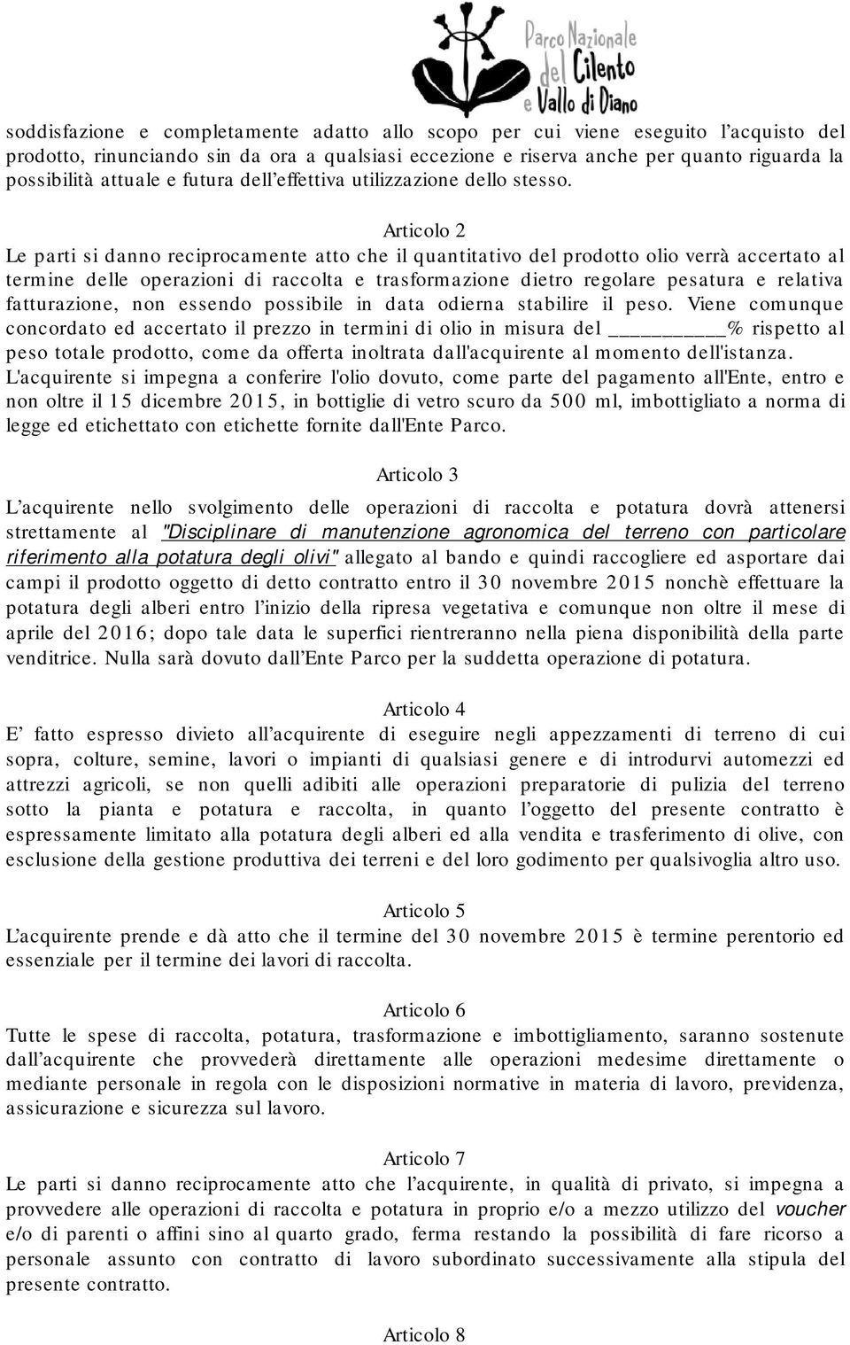 Articolo 2 Le parti si danno reciprocamente atto che il quantitativo del prodotto olio verrà accertato al termine delle operazioni di raccolta e trasformazione dietro regolare pesatura e relativa