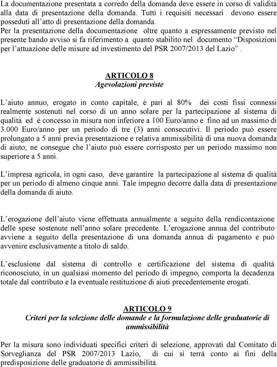 Per la presentazione della documentazione oltre quanto a espressamente previsto nel presente bando avviso si fa riferimento a quanto stabilito nel documento Disposizioni per l attuazione delle misure