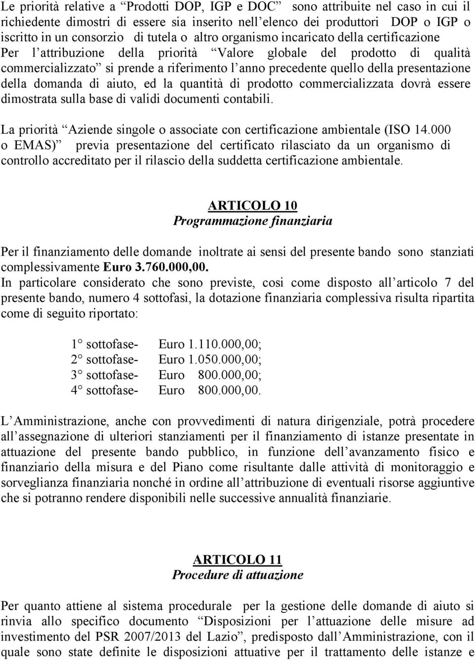 presentazione della domanda di aiuto, ed la quantità di prodotto commercializzata dovrà essere dimostrata sulla base di validi documenti contabili.