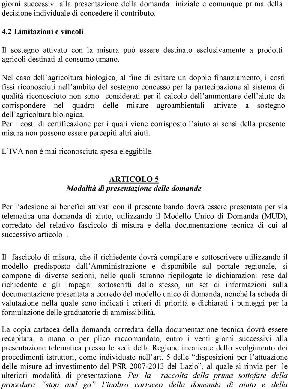 Nel caso dell agricoltura biologica, al fine di evitare un doppio finanziamento, i costi fissi riconosciuti nell ambito del sostegno concesso per la partecipazione al sistema di qualità riconosciuto