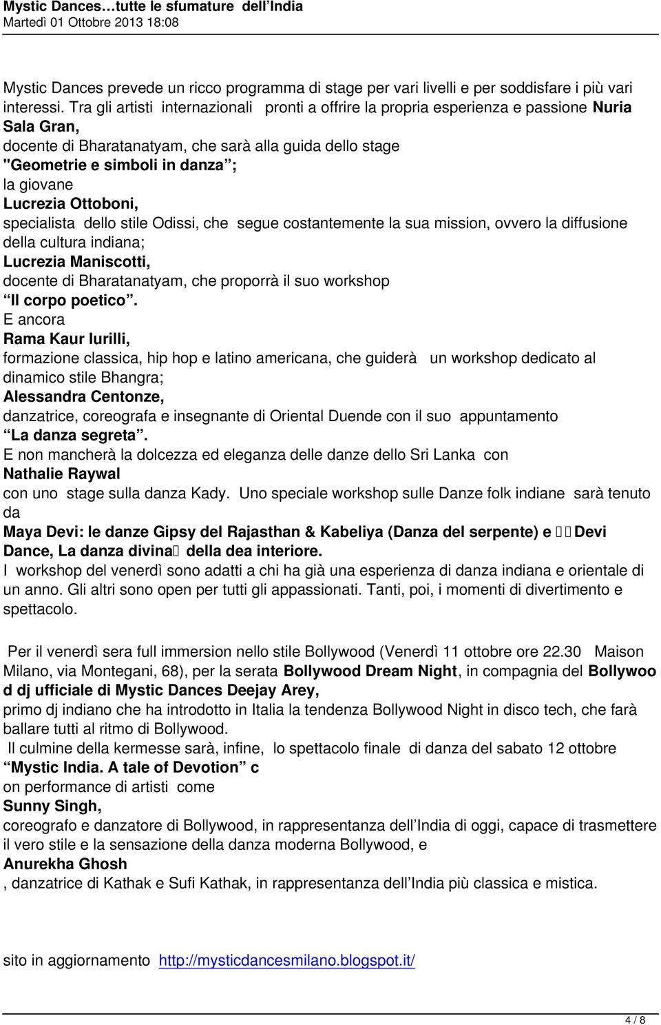 Lucrezia Ottoboni, specialista dello stile Odissi, che segue costantemente la sua mission, ovvero la diffusione della cultura indiana; Lucrezia Maniscotti, docente di Bharatanatyam, che proporrà il