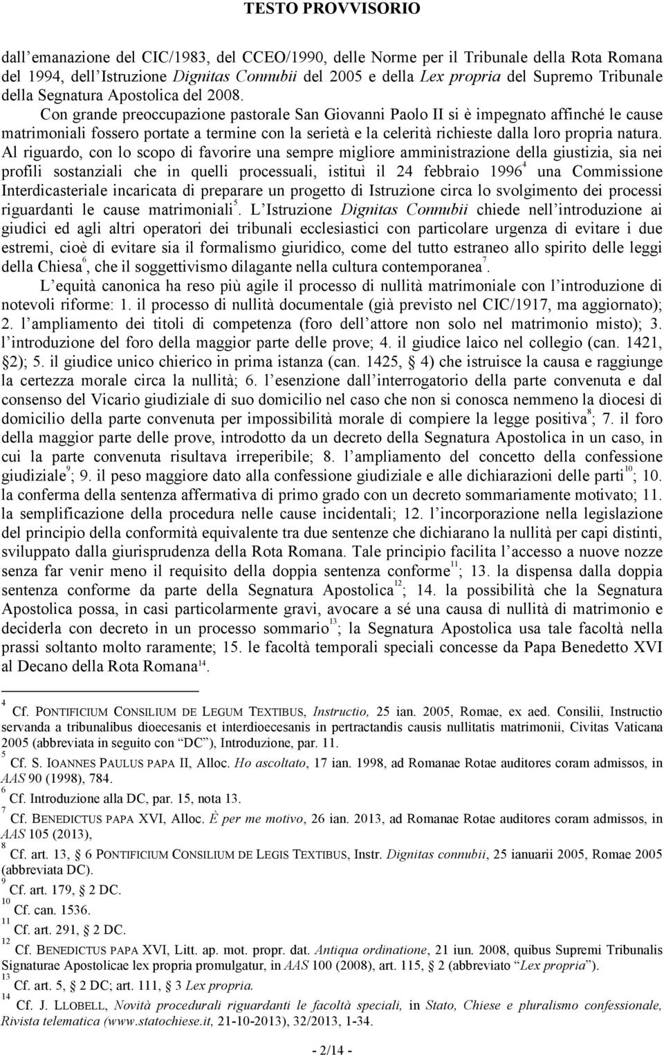 Con grande preoccupazione pastorale San Giovanni Paolo II si è impegnato affinché le cause matrimoniali fossero portate a termine con la serietà e la celerità richieste dalla loro propria natura.