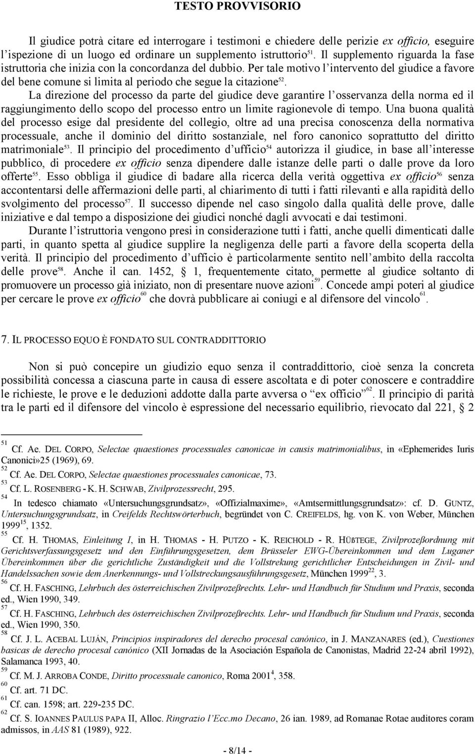 La direzione del processo da parte del giudice deve garantire l osservanza della norma ed il raggiungimento dello scopo del processo entro un limite ragionevole di tempo.