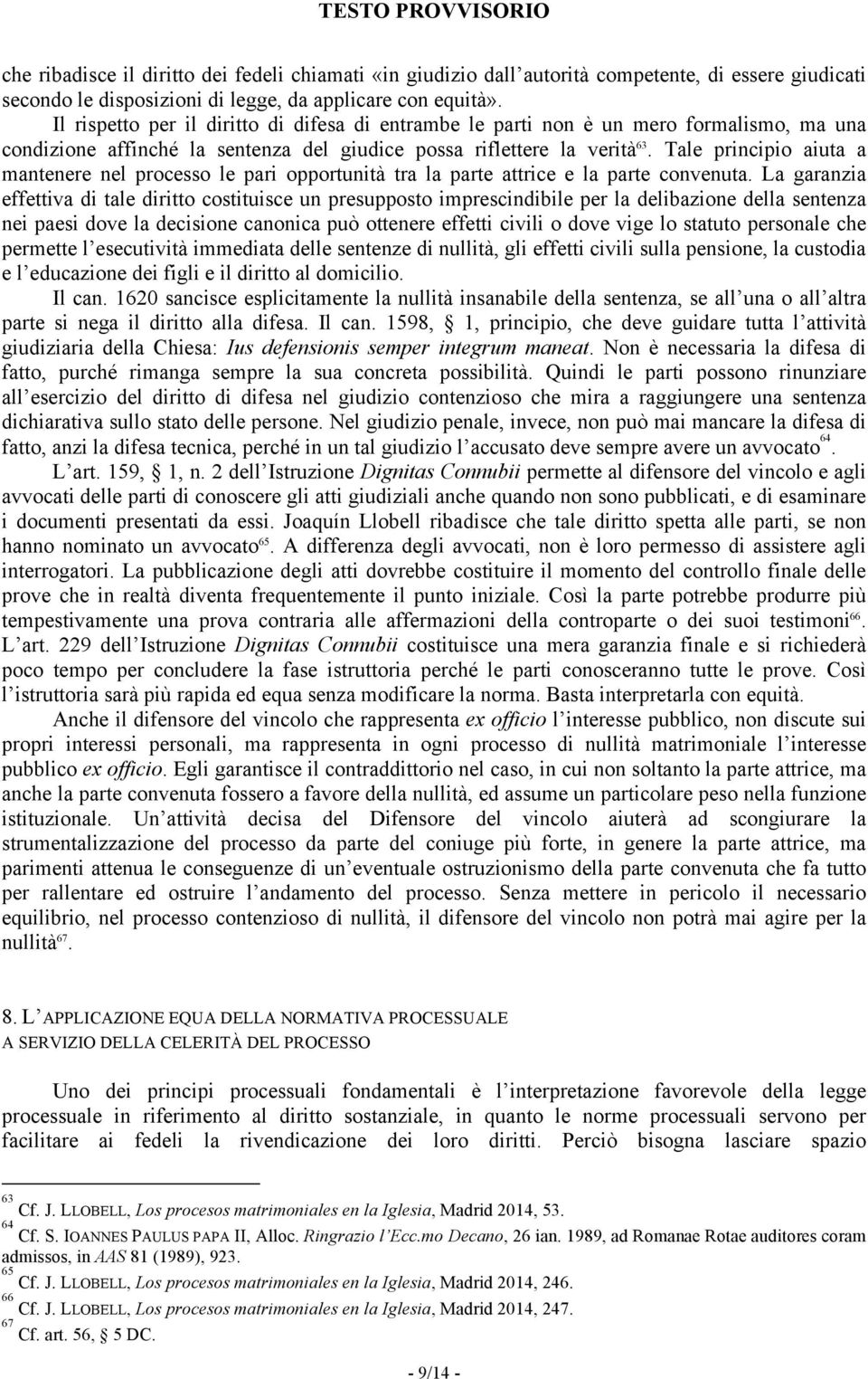 Tale principio aiuta a mantenere nel processo le pari opportunità tra la parte attrice e la parte convenuta.