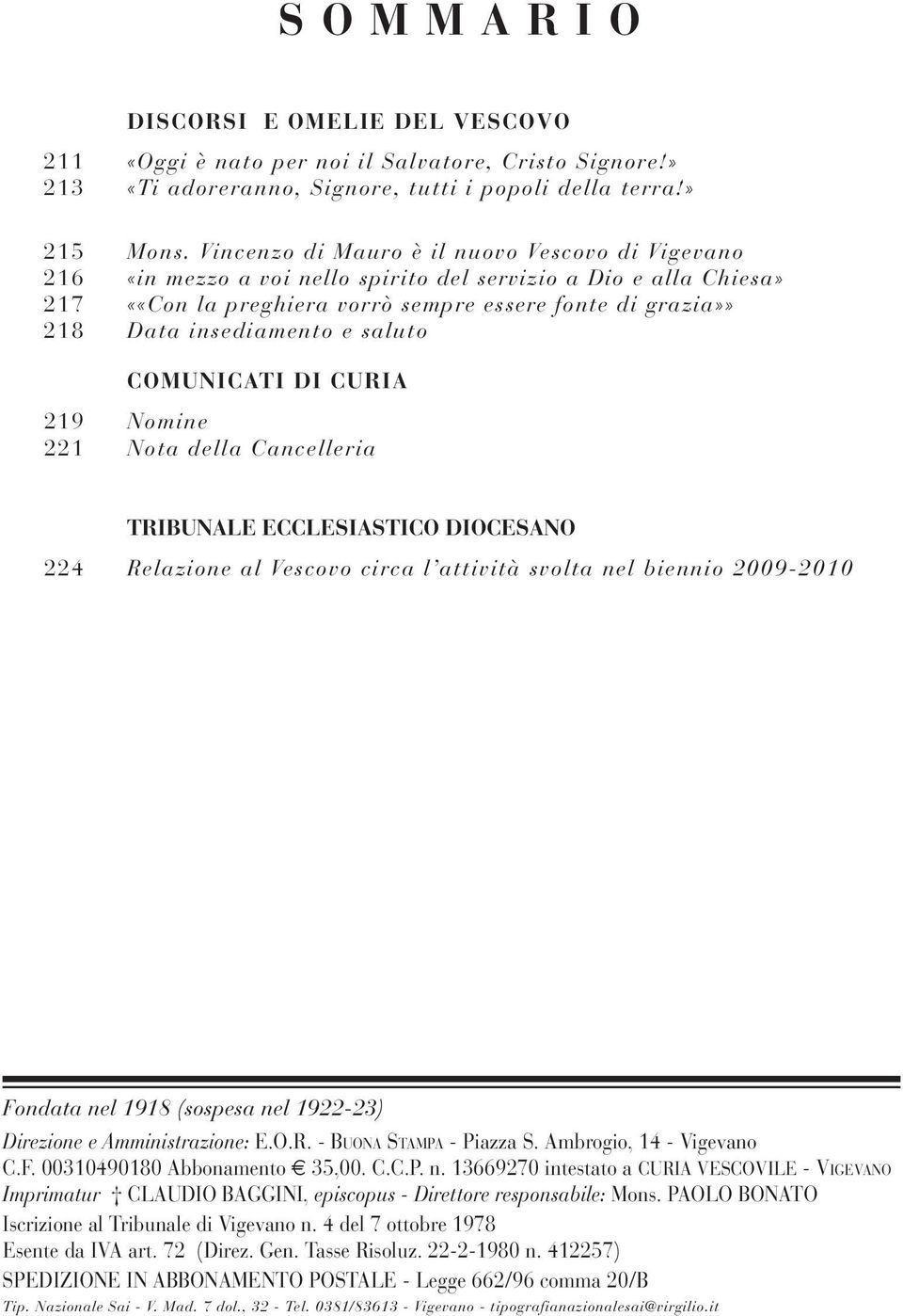 e saluto COMUNICATI DI CURIA 219 Nomine 221 Nota della Cancelleria Tribunale Ecclesiastico Diocesano 224 Relazione al Vescovo circa l attività svolta nel biennio 2009-2010 Fondata nel 1918 (sospesa