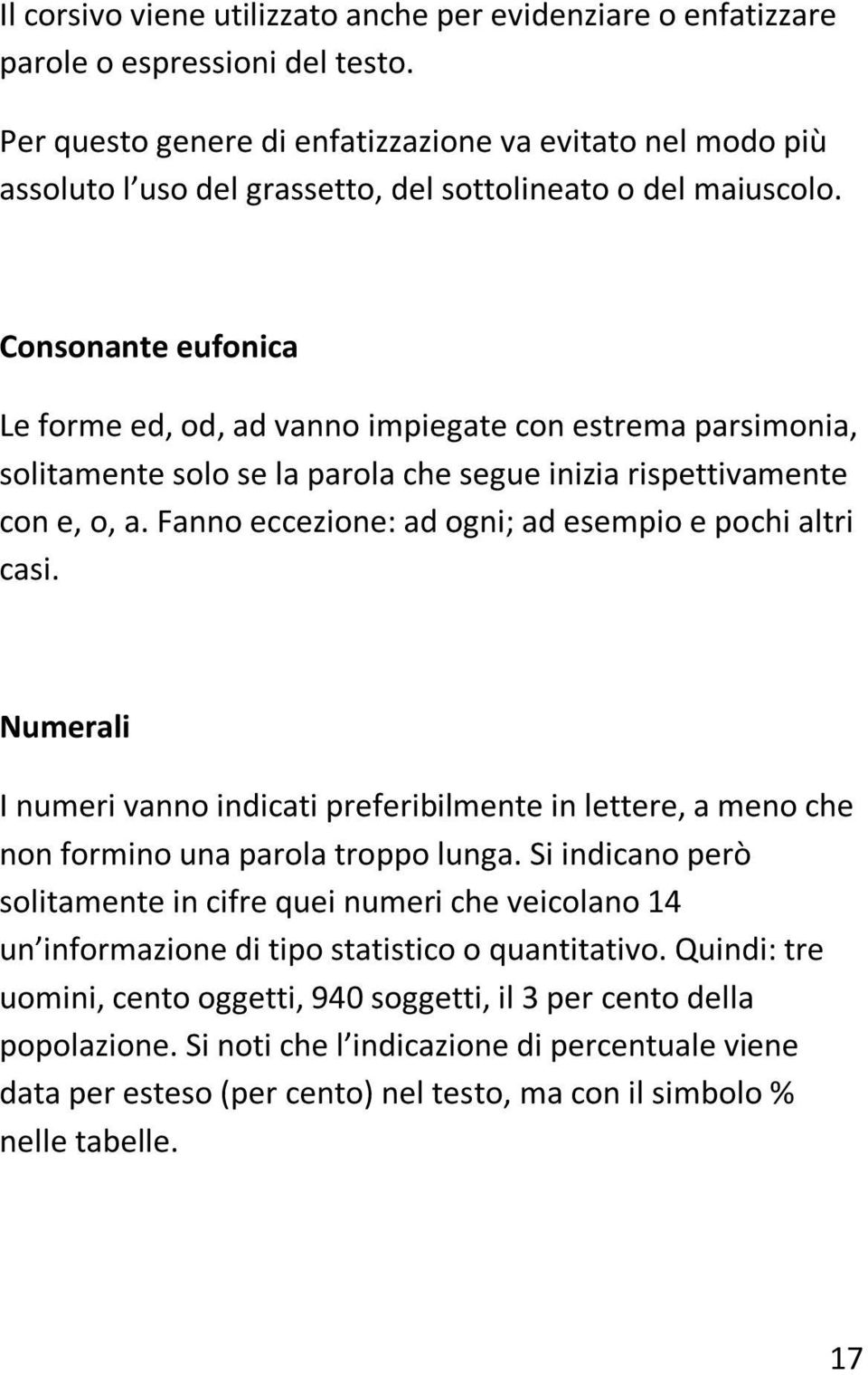 Consonante eufonica Le forme ed, od, ad vanno impiegate con estrema parsimonia, solitamente solo se la parola che segue inizia rispettivamente con e, o, a.