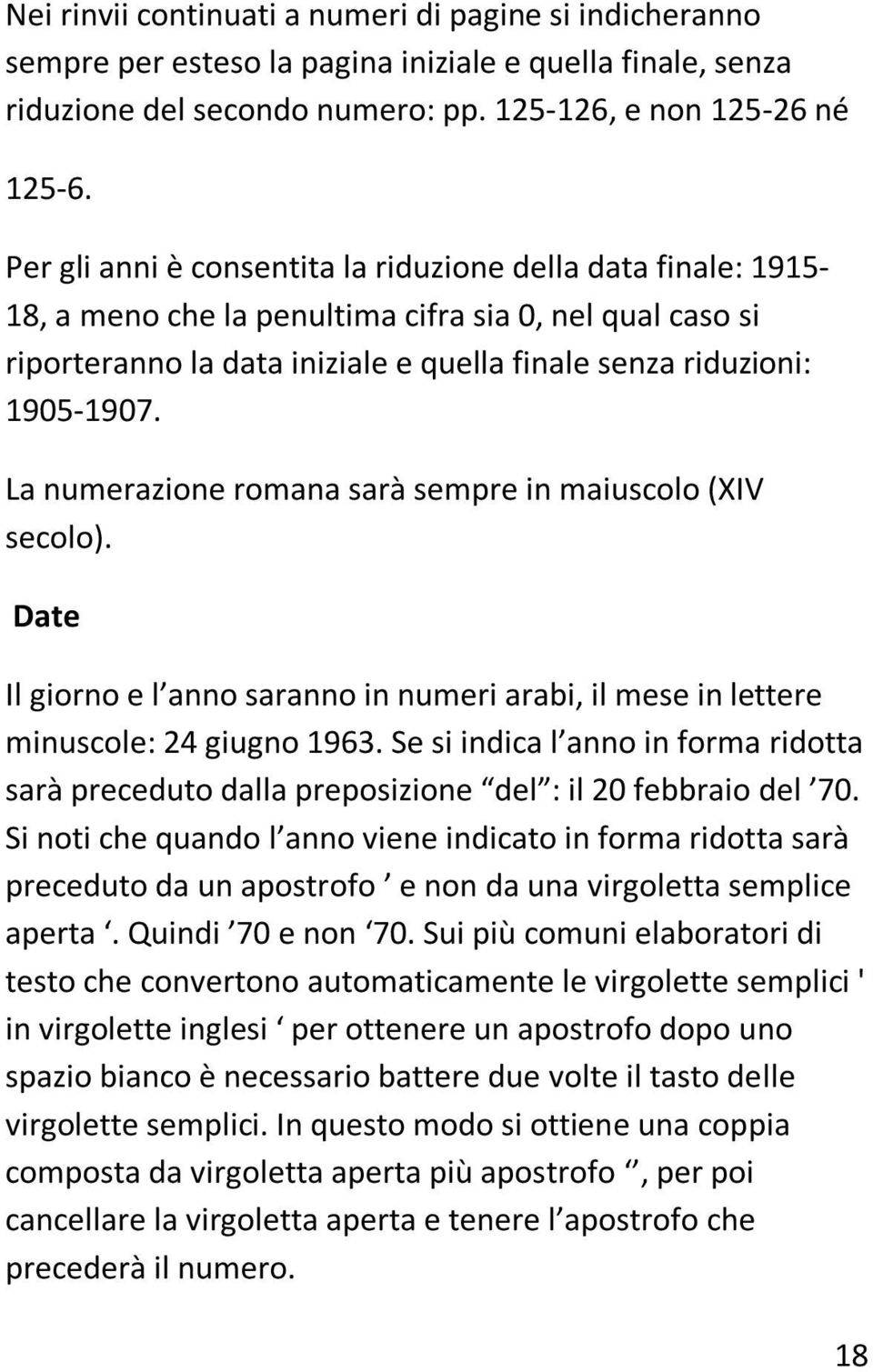 La numerazione romana sarà sempre in maiuscolo (XIV secolo). Date Il giorno e l anno saranno in numeri arabi, il mese in lettere minuscole: 24 giugno 1963.