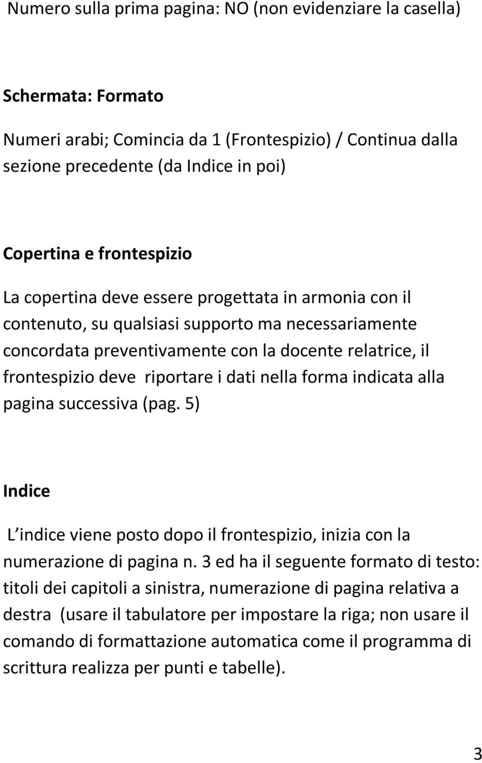 riportare i dati nella forma indicata alla pagina successiva (pag. 5) Indice L indice viene posto dopo il frontespizio, inizia con la numerazione di pagina n.