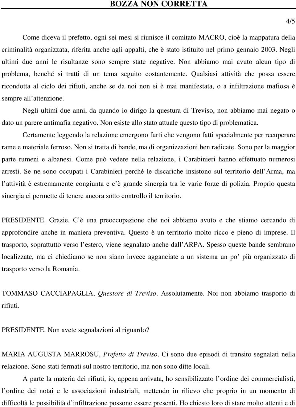 Qualsiasi attività che possa essere ricondotta al ciclo dei rifiuti, anche se da noi non si è mai manifestata, o a infiltrazione mafiosa è sempre all attenzione.