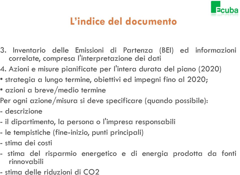 termine Per ogni azione/misura si deve specificare(quando possibile): - descrizione - il dipartimento, la persona o l'impresa responsabili - le