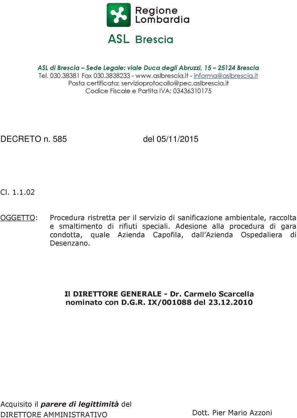 175 DECRETO n. 585 del 05/11/2015 Cl. 1.1.02 OGGETTO: Procedura ristretta per il servizio di sanificazione ambientale, raccolta e smaltimento di rifiuti speciali.