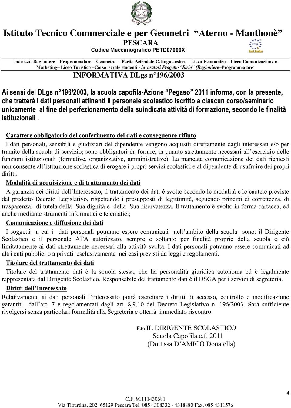 Carattere obbligatorio del conferimento dei dati e conseguenze rifiuto I dati personali, sensibili e giudiziari del dipendente vengono acquisiti direttamente dagli interessati e/o per tramite della