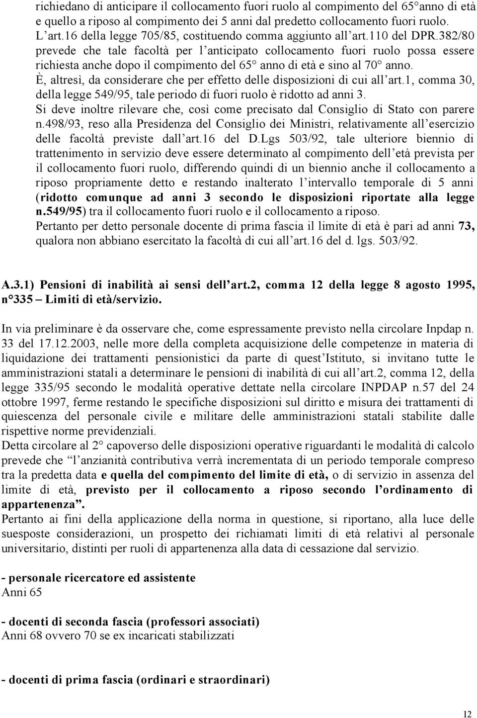 382/80 prevede che tale facoltà per l anticipato collocamento fuori ruolo possa essere richiesta anche dopo il compimento del 65 anno di età e sino al 70 anno.