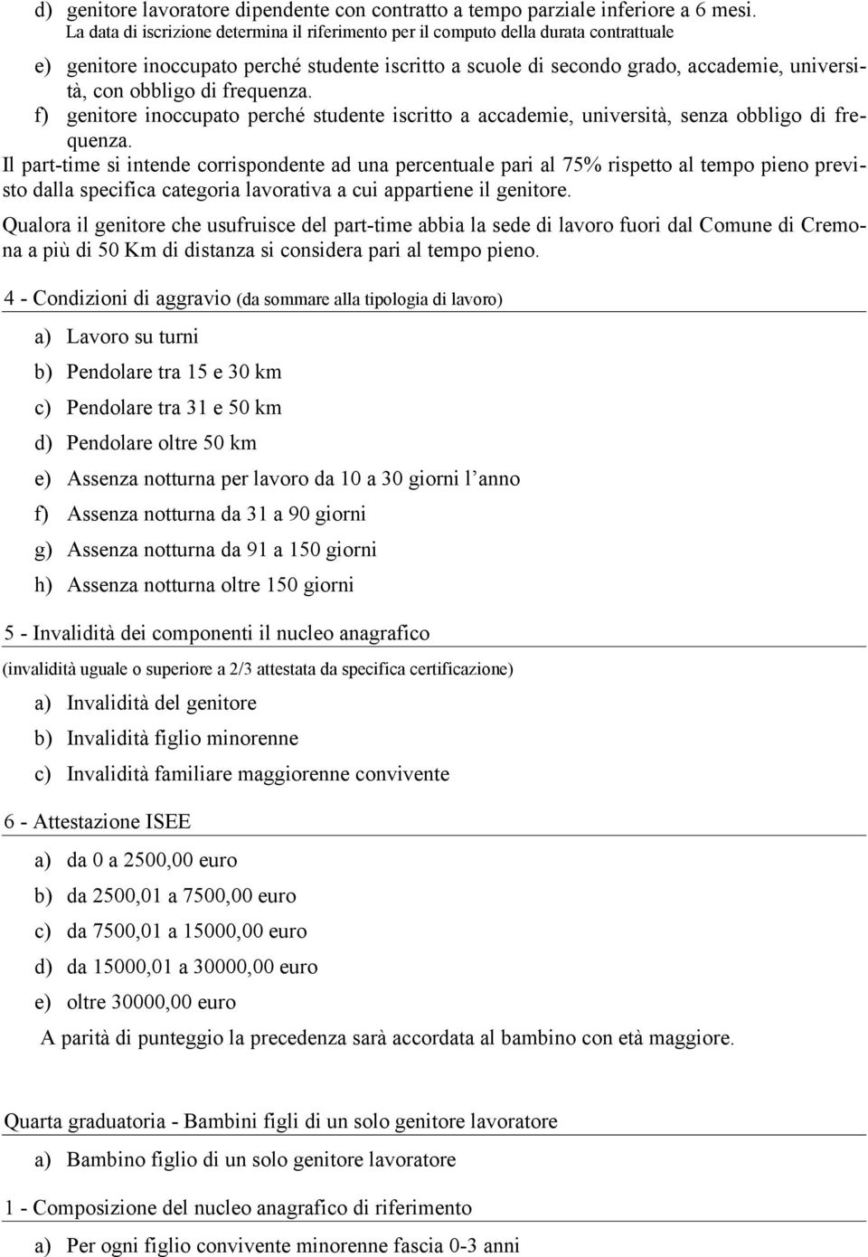 f) genitore inoccupato perché studente iscritto a accademie, università, senza obbligo di frequenza.