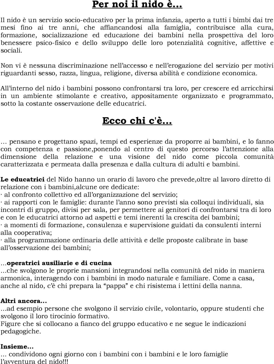 socializzazione ed educazione dei bambini nella prospettiva del loro benessere psico-fisico e dello sviluppo delle loro potenzialità cognitive, affettive e sociali.