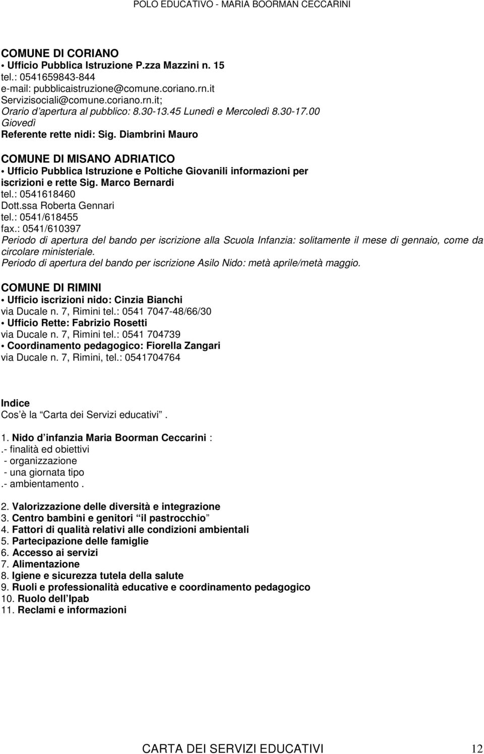 Diambrini Mauro COMUNE DI MISANO ADRIATICO Ufficio Pubblica Istruzione e Poltiche Giovanili informazioni per iscrizioni e rette Sig. Marco Bernardi tel.: 0541618460 Dott.ssa Roberta Gennari tel.