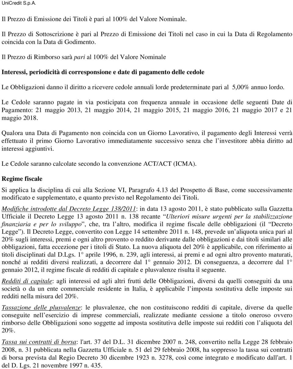 Il Prezzo di Rimborso sarà pari al 100% del Valore Nominale Interessi, periodicità di corresponsione e date di pagamento delle cedole Le Obbligazioni danno il diritto a ricevere cedole annuali lorde