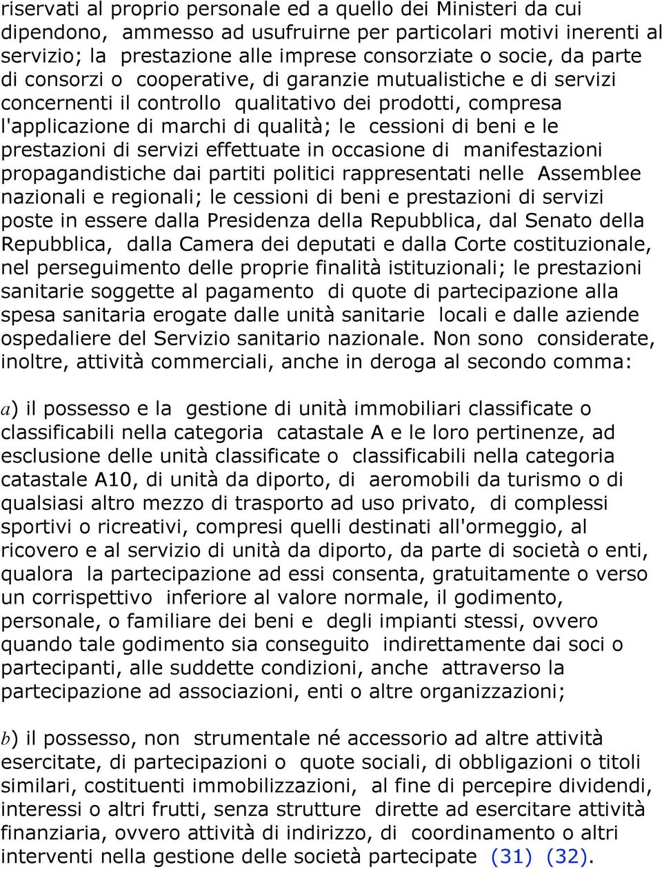 di servizi effettuate in occasione di manifestazioni propagandistiche dai partiti politici rappresentati nelle Assemblee nazionali e regionali; le cessioni di beni e prestazioni di servizi poste in