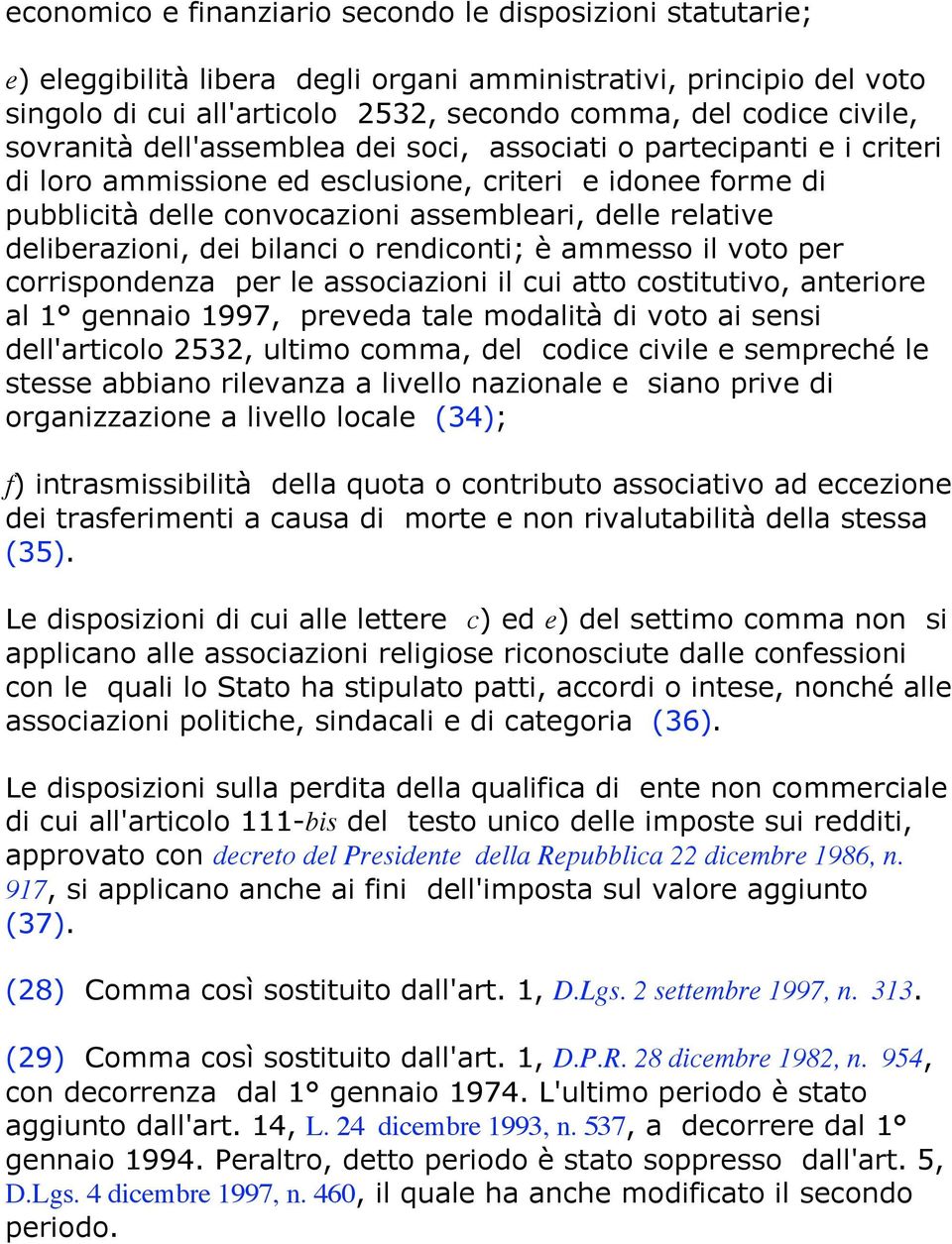 deliberazioni, dei bilanci o rendiconti; è ammesso il voto per corrispondenza per le associazioni il cui atto costitutivo, anteriore al 1 gennaio 1997, preveda tale modalità di voto ai sensi