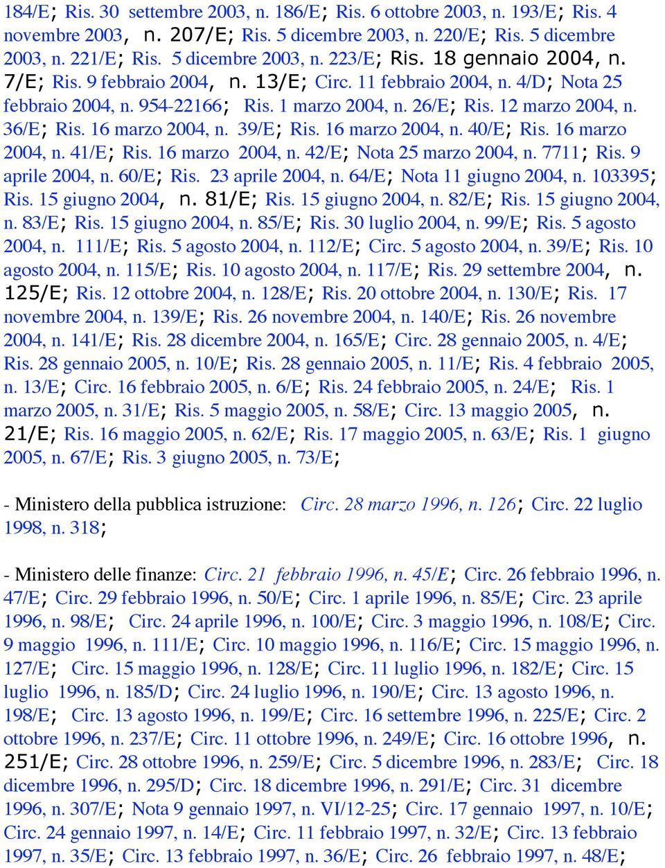 16 marzo 2004, n. 39/E; Ris. 16 marzo 2004, n. 40/E; Ris. 16 marzo 2004, n. 41/E; Ris. 16 marzo 2004, n. 42/E; Nota 25 marzo 2004, n. 7711; Ris. 9 aprile 2004, n. 60/E; Ris. 23 aprile 2004, n.