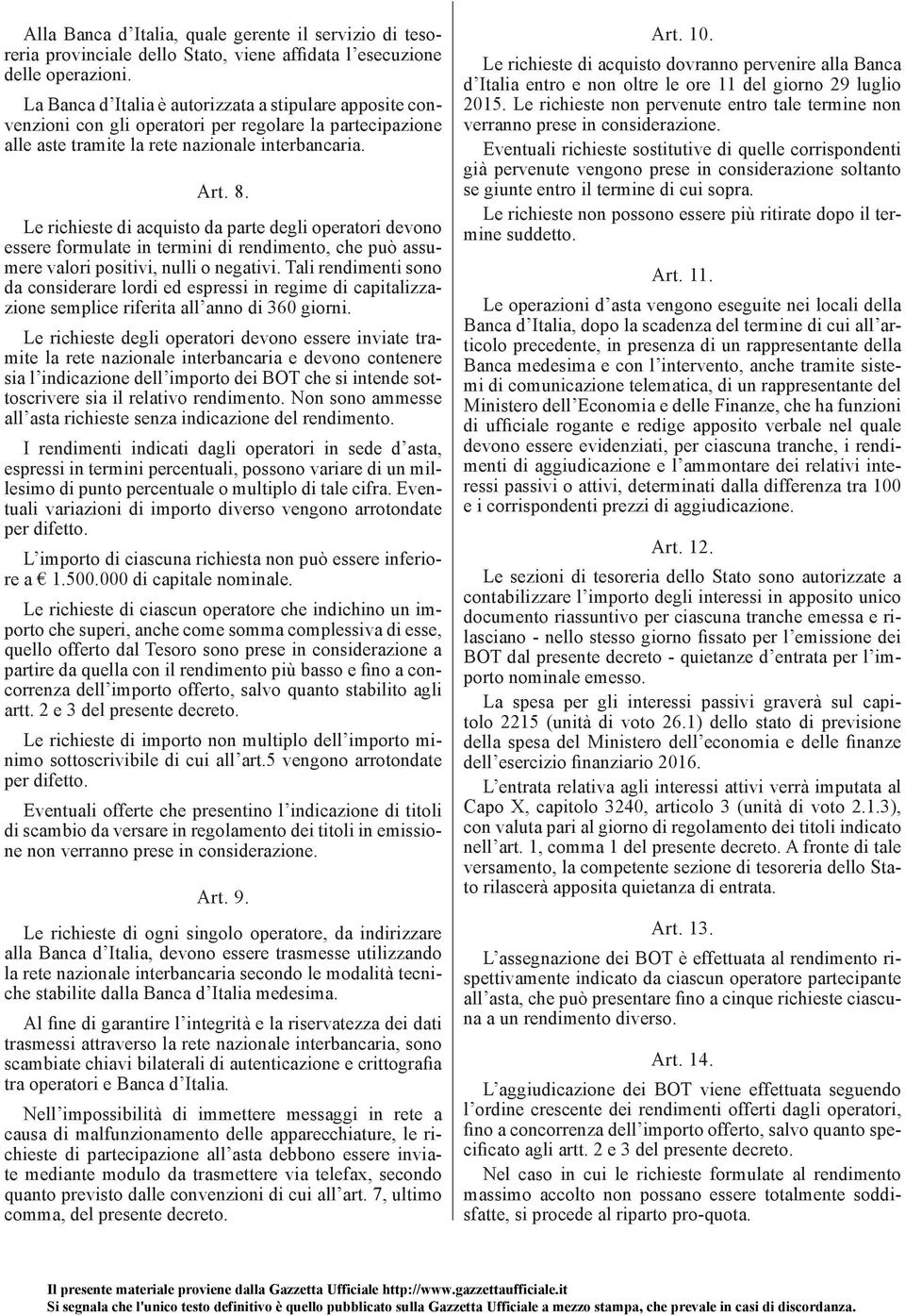 Le richieste di acquisto da parte degli operatori devono essere formulate in termini di rendimento, che può assumere valori positivi, nulli o negativi.