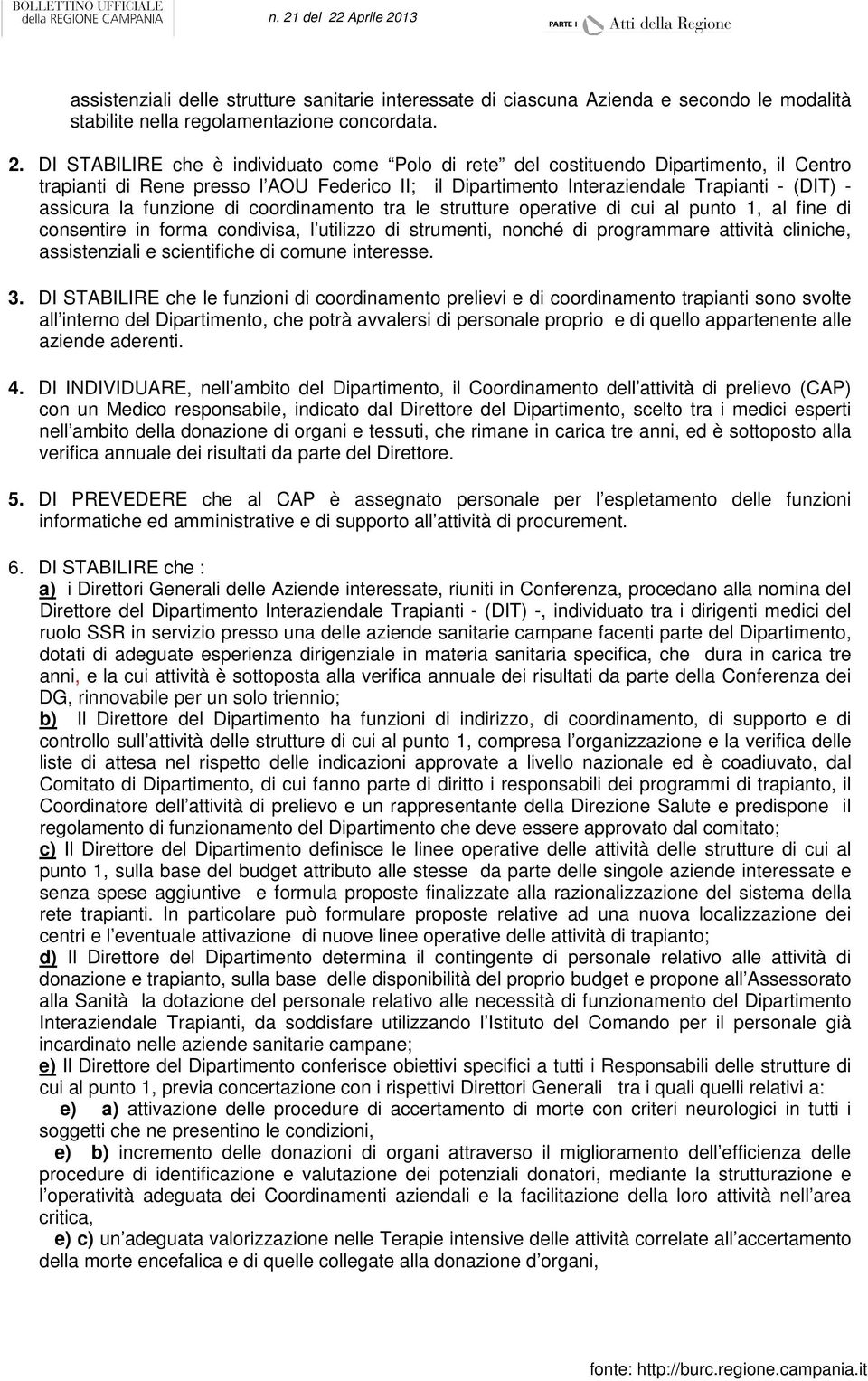 funzione di coordinamento tra le strutture operative di cui al punto 1, al fine di consentire in forma condivisa, l utilizzo di strumenti, nonché di programmare attività cliniche, assistenziali e