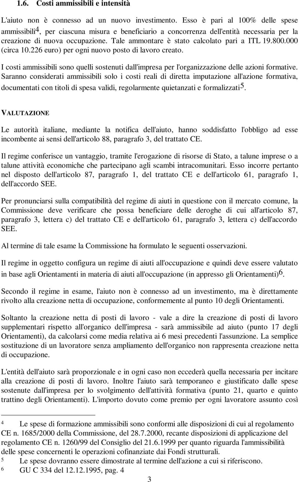 Tale ammontare è stato calcolato pari a ITL 19.800.000 (circa 10.226 euro) per ogni nuovo posto di lavoro creato.