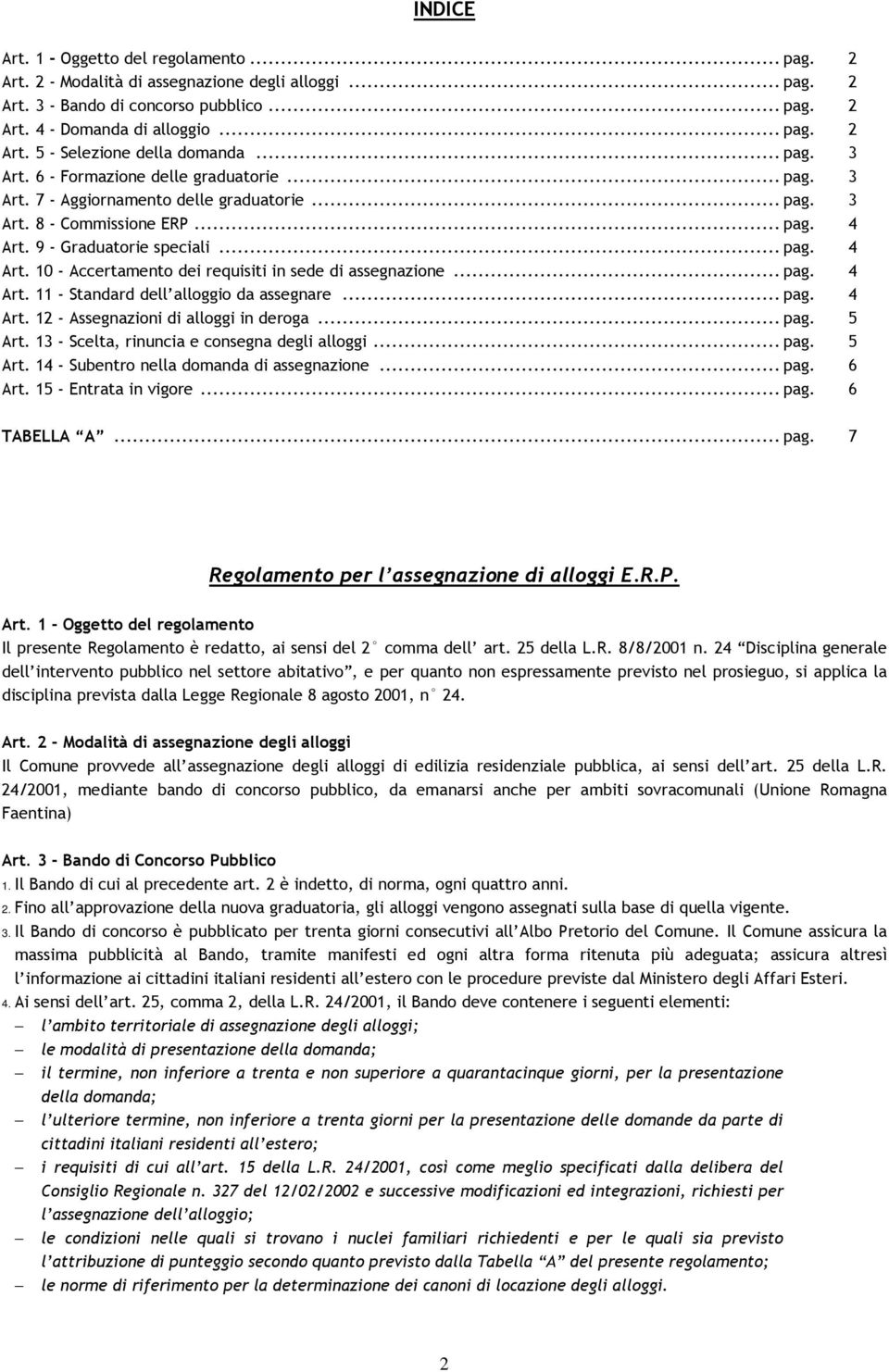 9 - Graduatorie speciali...pag. 4 Art. 10 - Accertamento dei requisiti in sede di assegnazione...pag. 4 Art. 11 - Standard dell alloggio da assegnare...pag. 4 Art. 12 - Assegnazioni di alloggi in deroga.