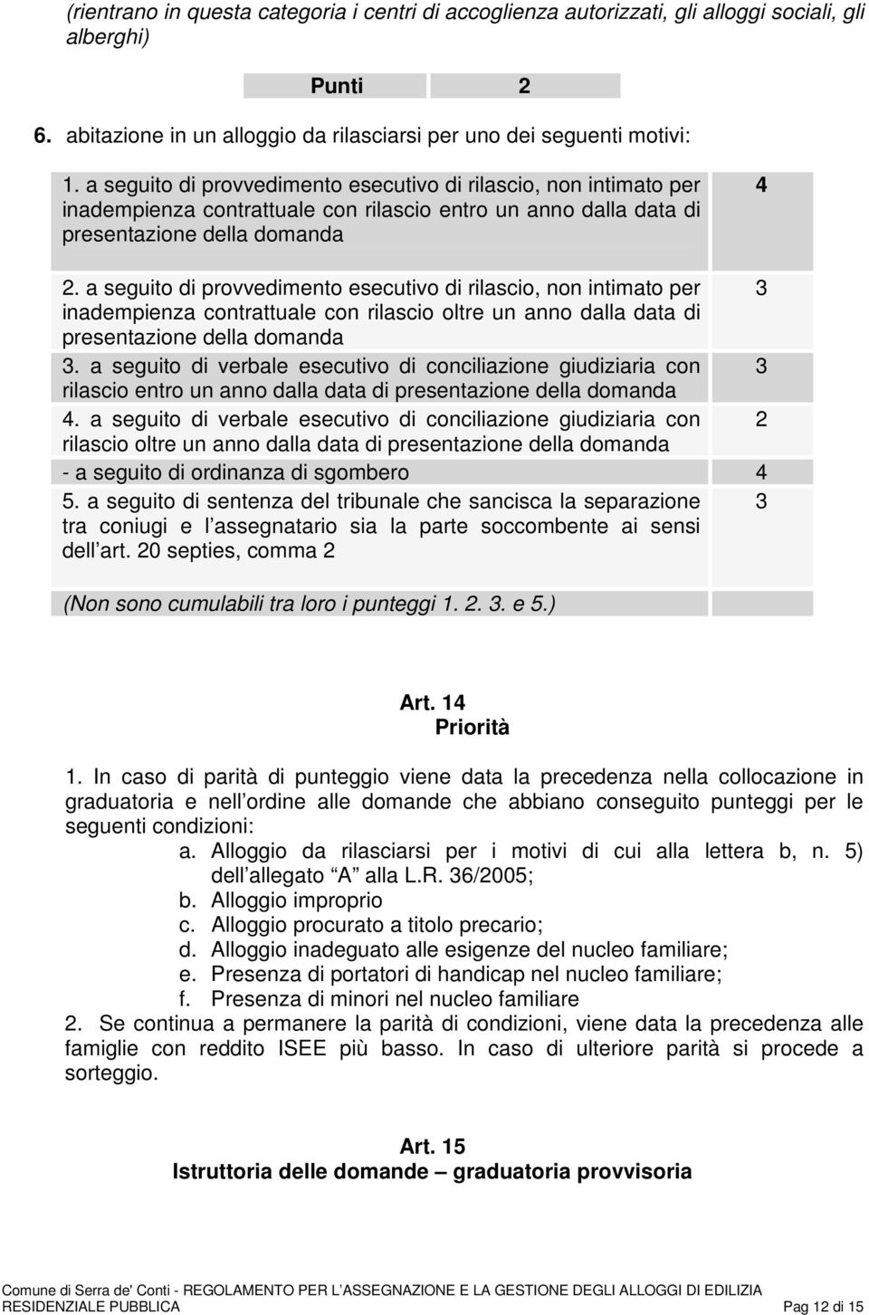 a seguito di provvedimento esecutivo di rilascio, non intimato per 3 inadempienza contrattuale con rilascio oltre un anno dalla data di presentazione della domanda 3.