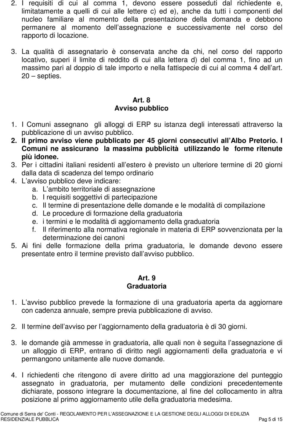 La qualità di assegnatario è conservata anche da chi, nel corso del rapporto locativo, superi il limite di reddito di cui alla lettera d) del comma 1, fino ad un massimo pari al doppio di tale