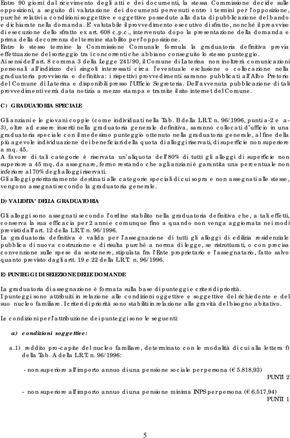 E valutabile il provvedimento esecutivo di sfratto, nonché il preavviso di esecuzione dello sfratto ex art. 608 c.p.c., intervenuto dopo la presentazione della domanda e prima della decorrenza del termine stabilito per l opposizione.