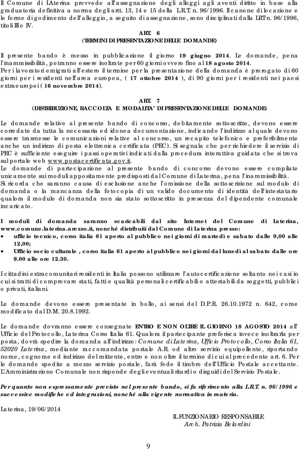 6 (TERMINI DI PRESENTAZIONE DELLE DOMANDE) Il presente bando è messo in pubblicazione il giorno 19 giugno 2014.