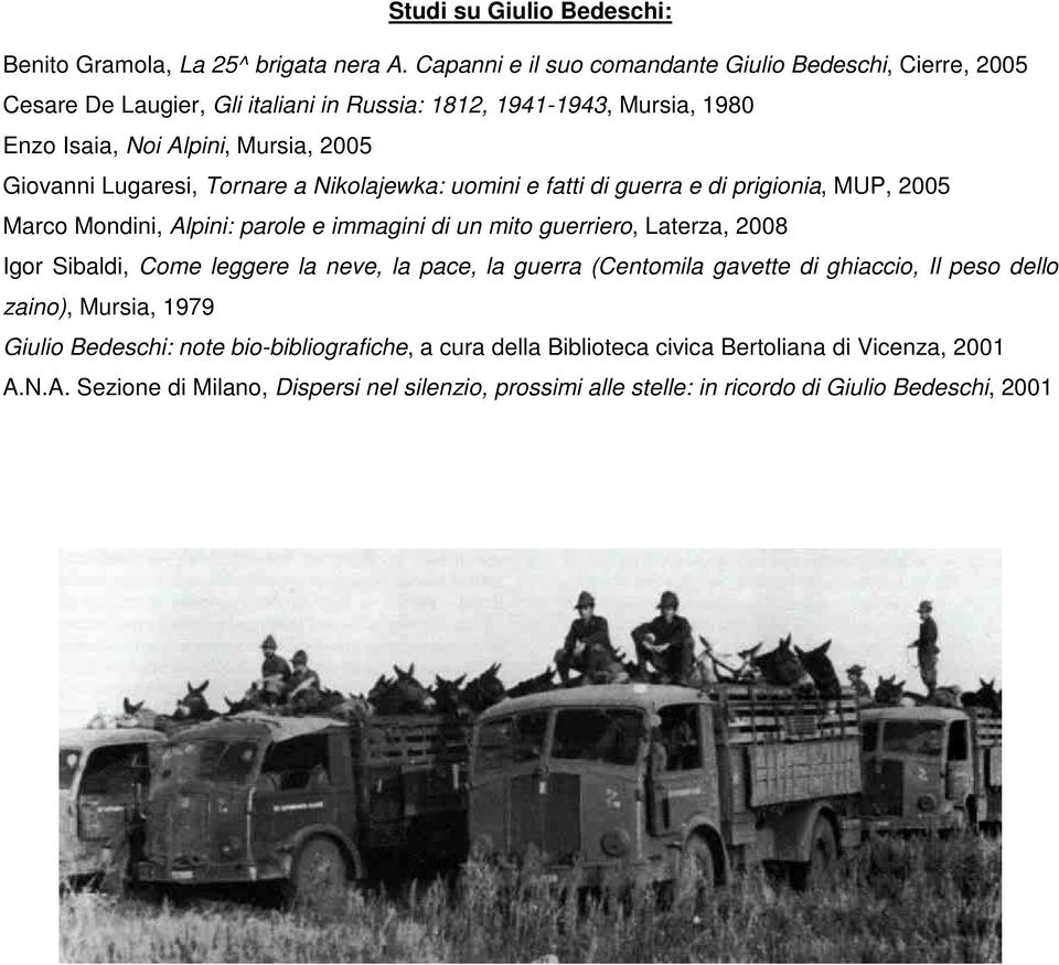 Lugaresi, Tornare a Nikolajewka: uomini e fatti di guerra e di prigionia, MUP, 2005 Marco Mondini, Alpini: parole e immagini di un mito guerriero, Laterza, 2008 Igor Sibaldi, Come