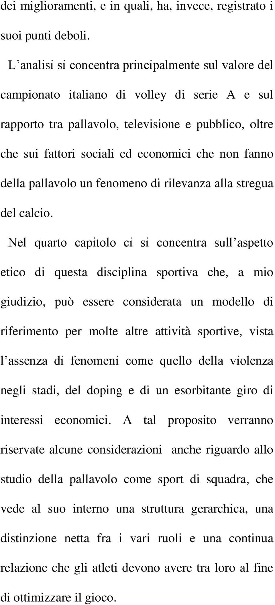 fanno della pallavolo un fenomeno di rilevanza alla stregua del calcio.