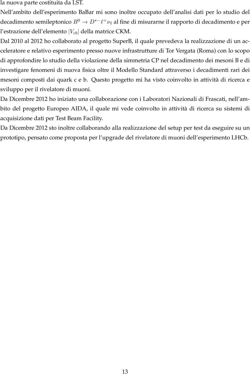 Dal 2010 al 2012 ho collaborato al progetto SuperB, il quale prevedeva la realizzazione di un acceleratore e relativo esperimento presso nuove infrastrutture di Tor Vergata (Roma) con lo scopo di