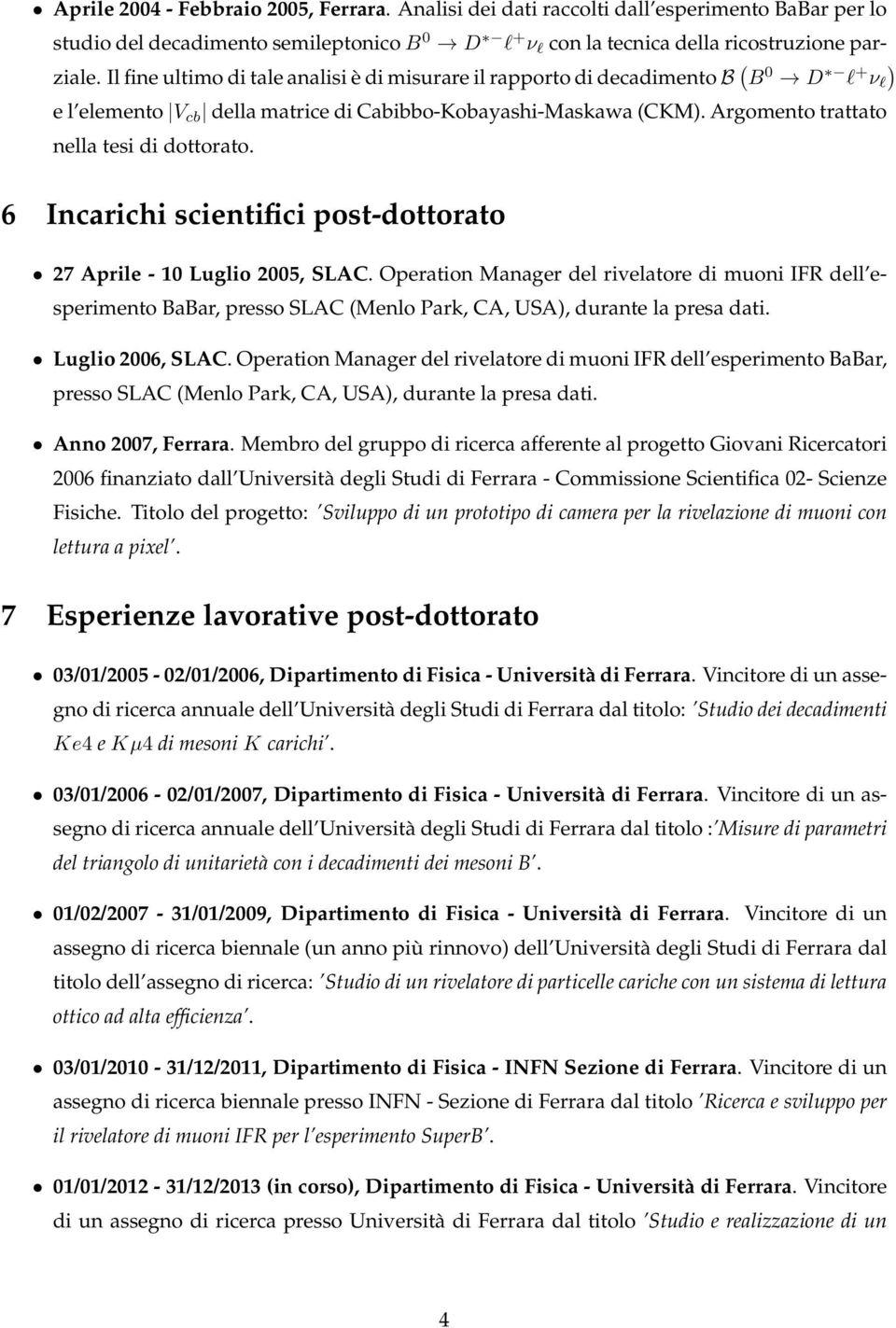 `+ ` 6 Incarichi scientifici post-dottorato 27 Aprile - 10 Luglio 2005, SLAC.