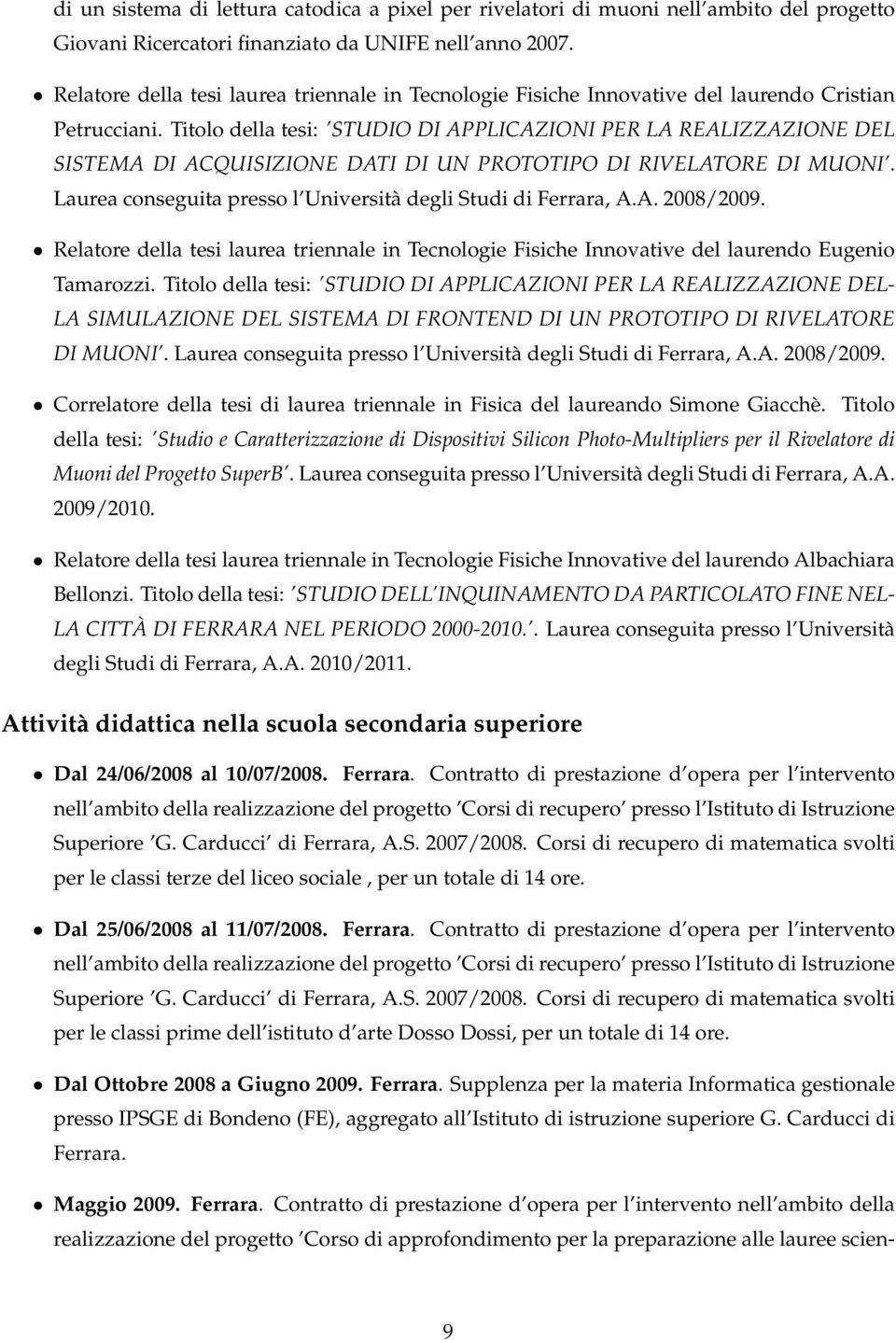 Titolo della tesi: STUDIO DI APPLICAZIONI PER LA REALIZZAZIONE DEL SISTEMA DI ACQUISIZIONE DATI DI UN PROTOTIPO DI RIVELATORE DI MUONI. Laurea conseguita presso l Università degli Studi di Ferrara, A.