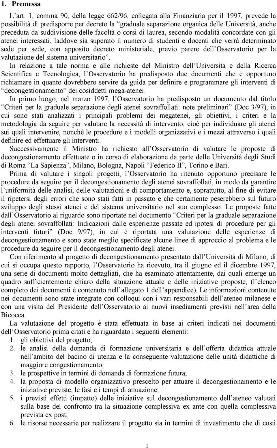 suddivisione delle facoltà o corsi di laurea, secondo modalità concordate con gli atenei interessati, laddove sia superato il numero di studenti e docenti che verrà determinato sede per sede, con