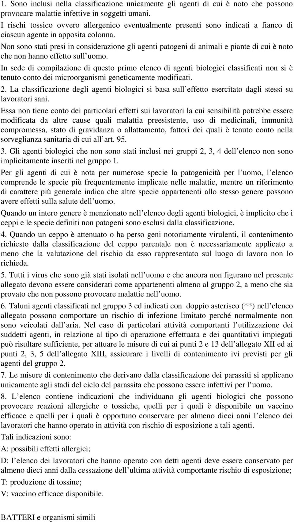 Non sono stati presi in considerazione gli agenti patogeni di animali e piante di cui è noto che non hanno effetto sull uomo.