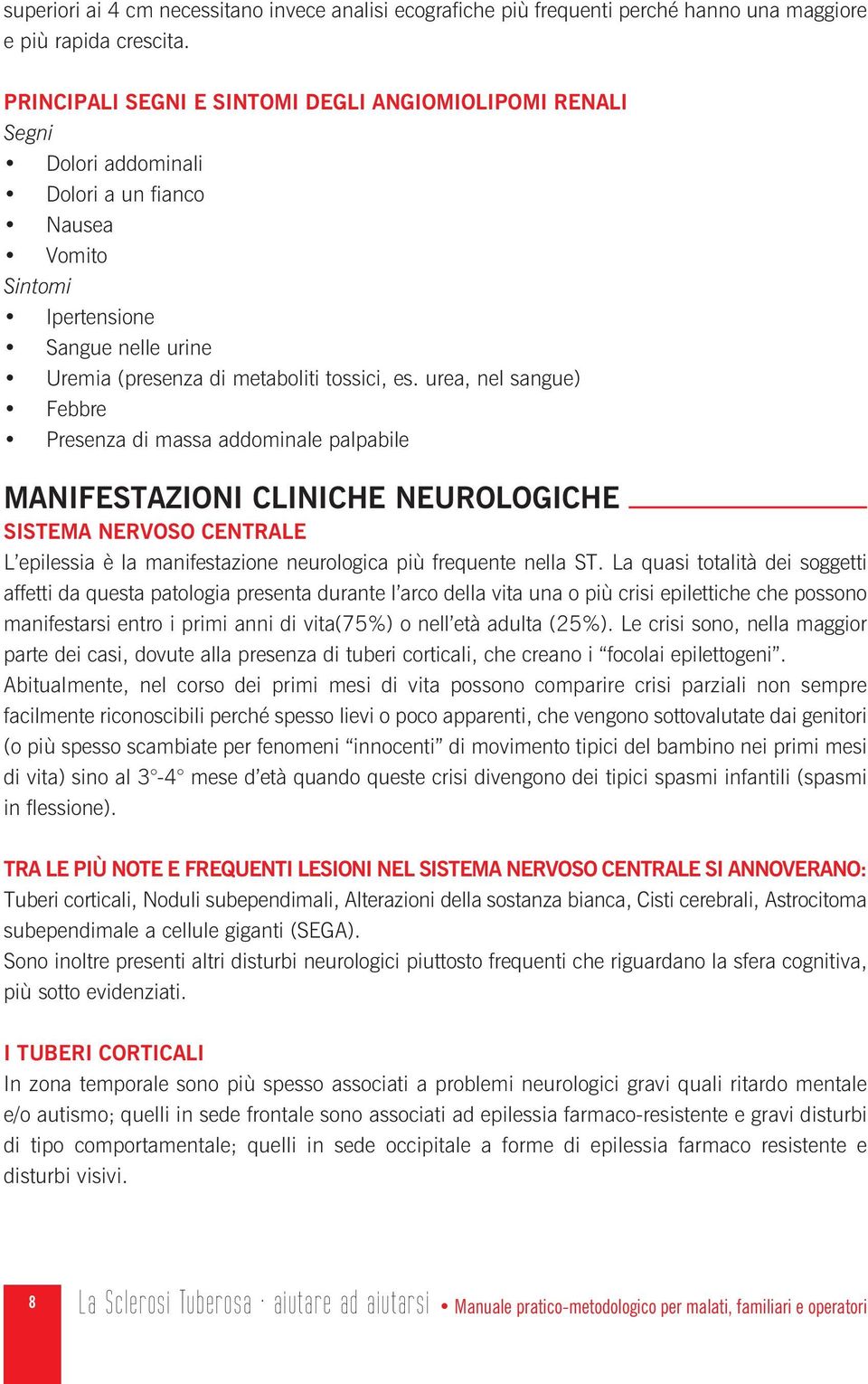 urea, nel sangue) Febbre Presenza di massa addominale palpabile MANIFESTAZIONI CLINICHE NEUROLOGICHE SISTEMA NERVOSO CENTRALE L epilessia è la manifestazione neurologica più frequente nella ST.