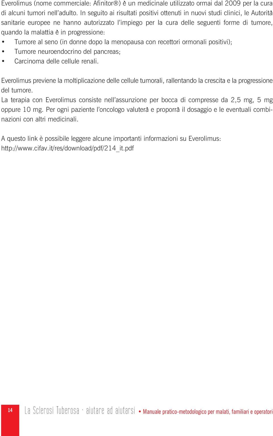 progressione: Tumore al seno (in donne dopo la menopausa con recettori ormonali positivi); Tumore neuroendocrino del pancreas; Carcinoma delle cellule renali.