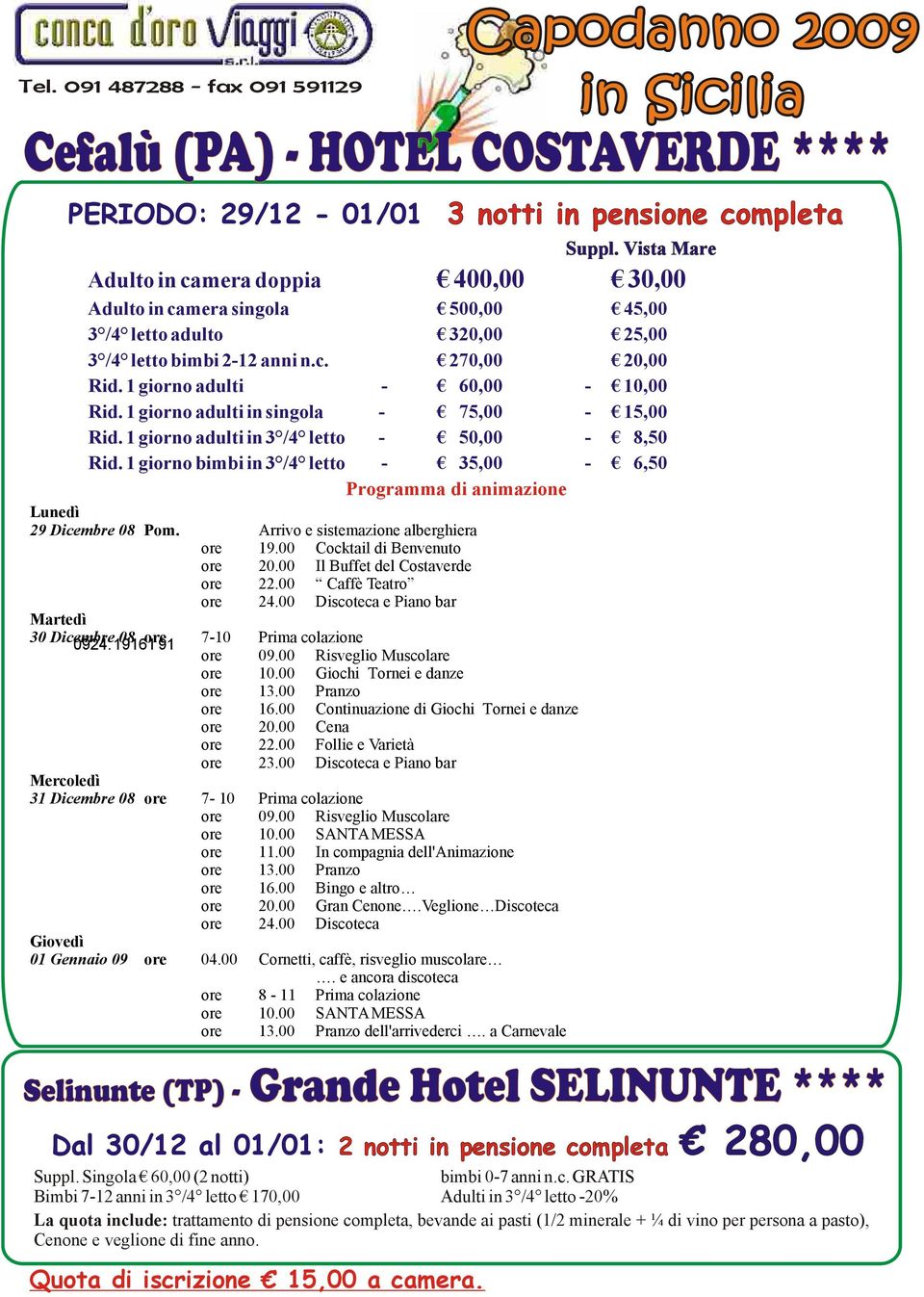 1 giorno adulti in 3 /4 letto Rid. 1 giorno bimbi in 3 /4 letto Lunedì 29 Dicembre 08 Pom. Martedì 30 Dicembre 08 0924.