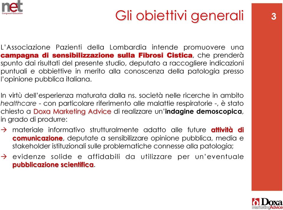 società nelle ricerche in ambito healthcare - con particolare riferimento alle malattie respiratorie -, è stato chiesto a Doxa Marketing Advice di realizzare un indagine demoscopica, in grado di