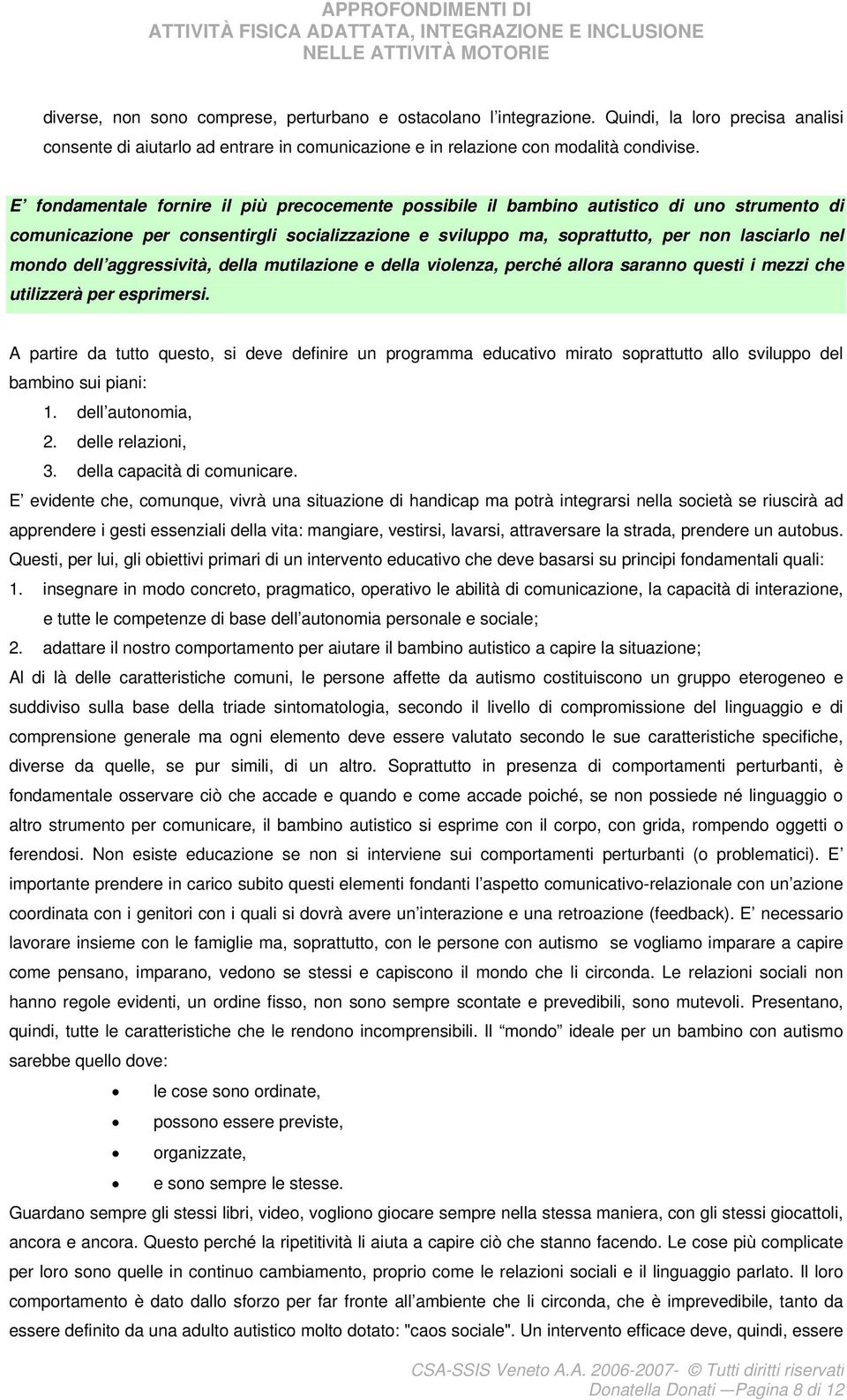 dell aggressività, della mutilazione e della violenza, perché allora saranno questi i mezzi che utilizzerà per esprimersi.