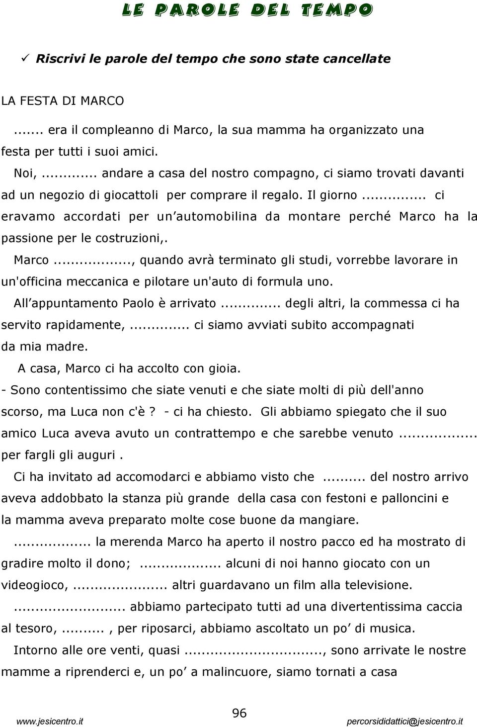 .. ci eravamo accordati per un automobilina da montare perché Marco ha la passione per le costruzioni,. Marco..., quando avrà terminato gli studi, vorrebbe lavorare in un'officina meccanica e pilotare un'auto di formula uno.