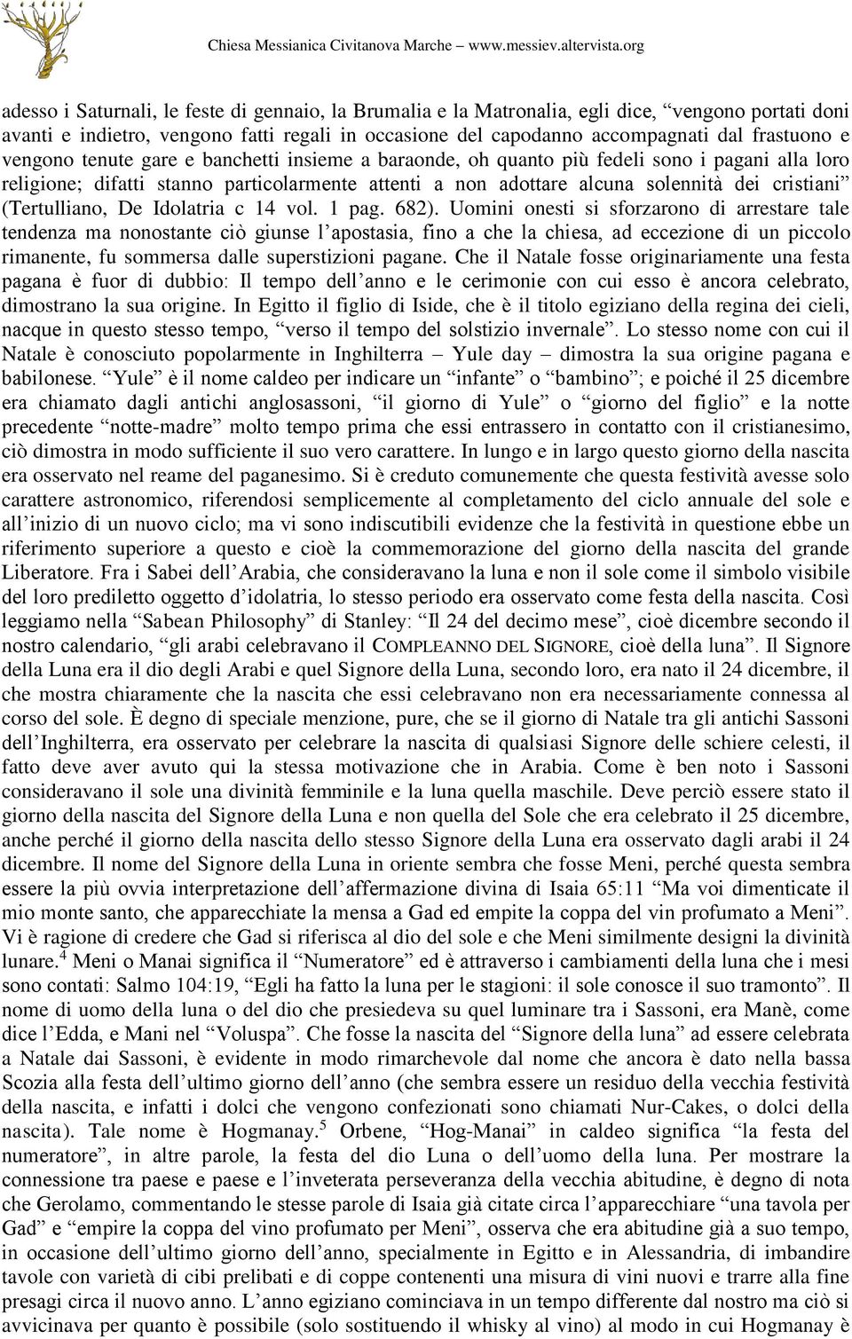 (Tertulliano, De Idolatria c 14 vol. 1 pag. 682).