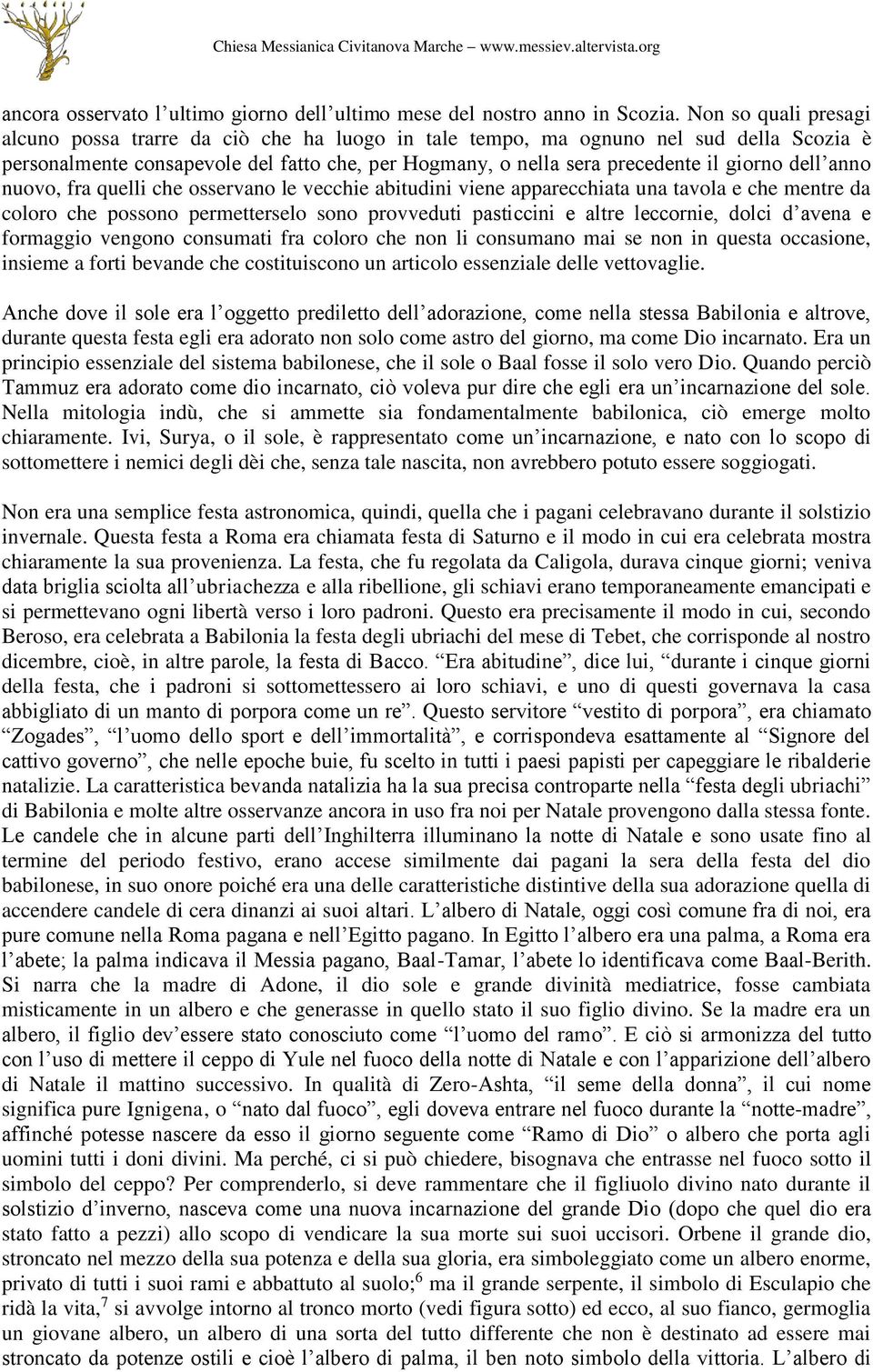 dell anno nuovo, fra quelli che osservano le vecchie abitudini viene apparecchiata una tavola e che mentre da coloro che possono permetterselo sono provveduti pasticcini e altre leccornie, dolci d