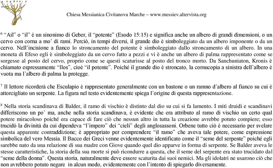 In una moneta di Efeso egli è simboleggiato da un cervo fatto a pezzi e vi è anche un albero di palma rappresentato come se sorgesse al posto del cervo, proprio come se questi scaturisse al posto del