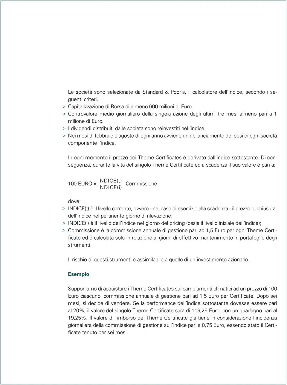 Nei mesi di febbraio e agosto di ogni anno avviene un ribilanciamento dei pesi di ogni società componente l indice. In ogni momento il prezzo dei Theme Certificates è derivato dall indice sottostante.